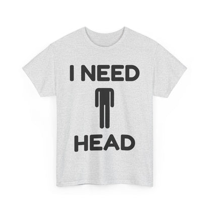 I Need Head T-Shirt