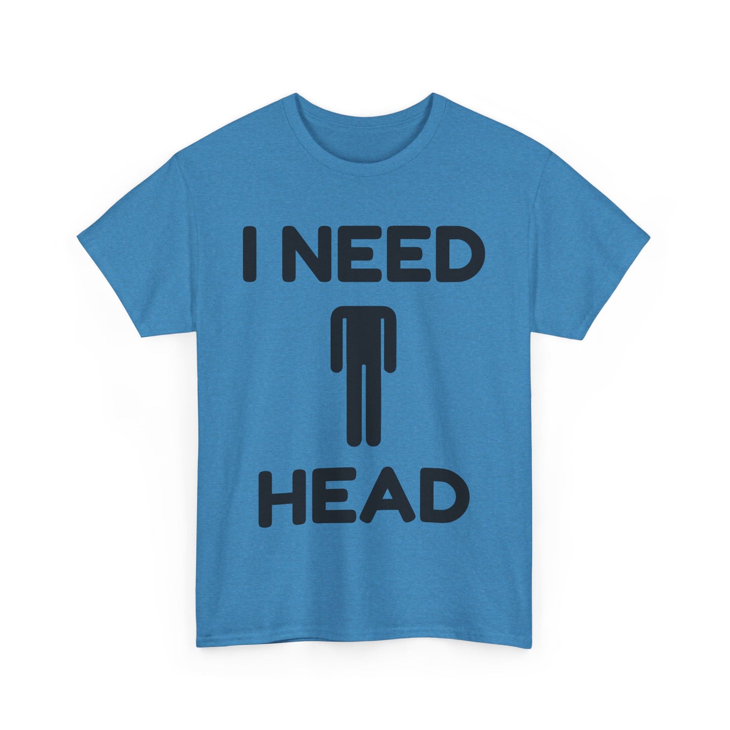 I Need Head T-Shirt