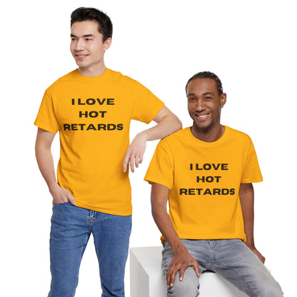 I Love Hot Retards T-Shirt