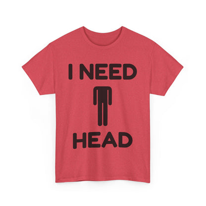 I Need Head T-Shirt