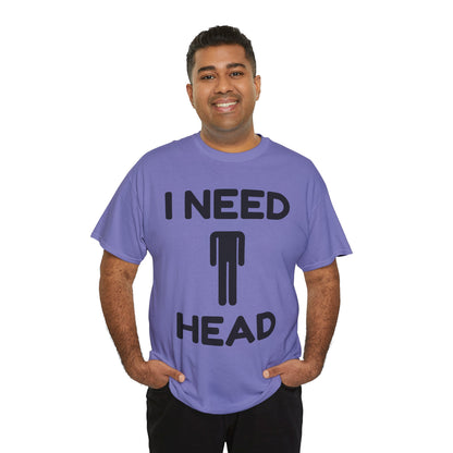 I Need Head T-Shirt