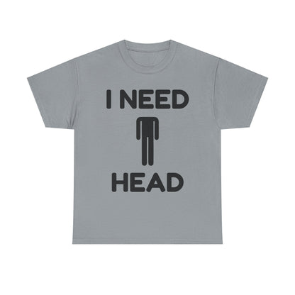 I Need Head T-Shirt