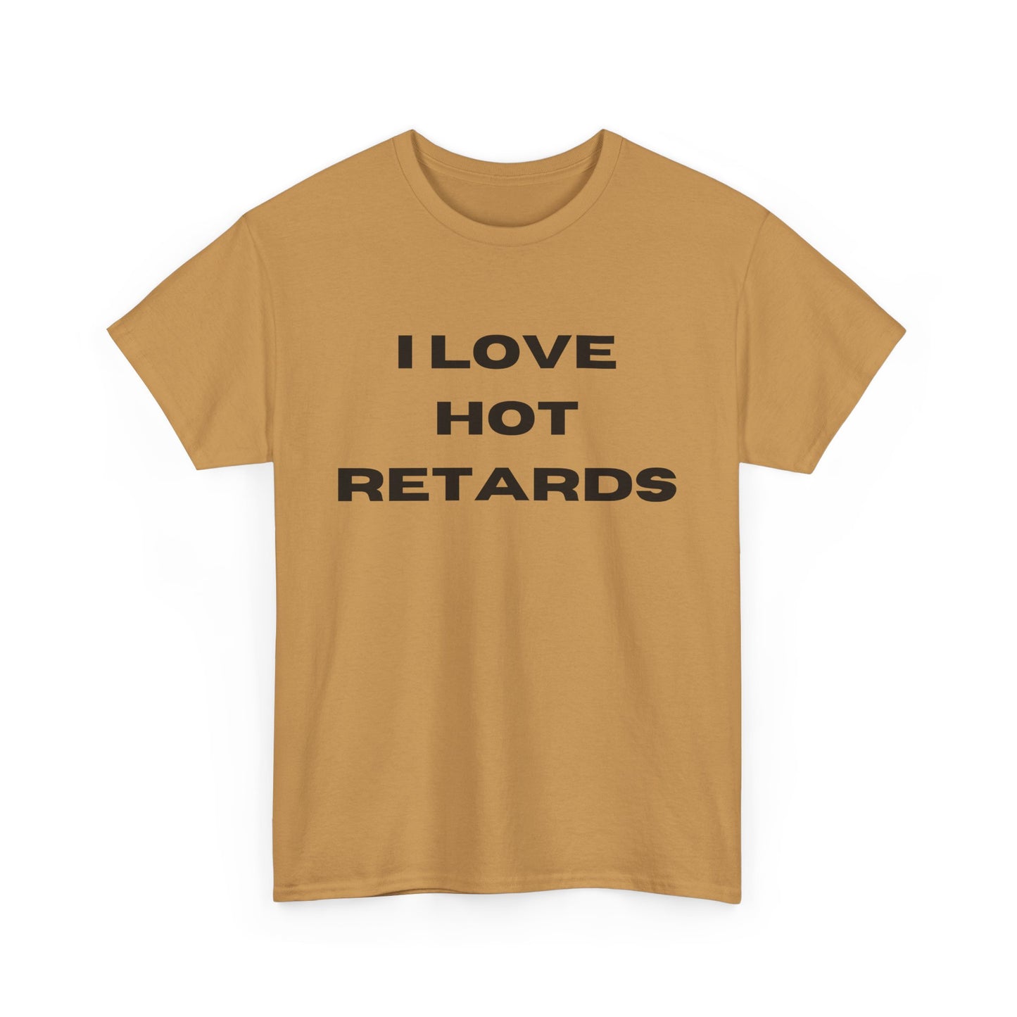 I Love Hot Retards T-Shirt