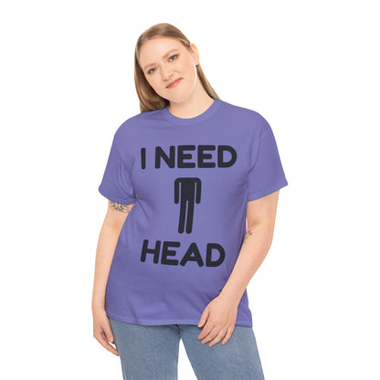 I Need Head T-Shirt