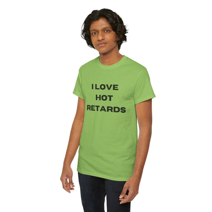 I Love Hot Retards T-Shirt