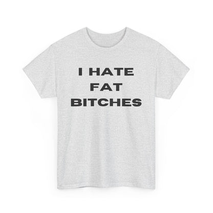 I Hate Fat Bitches T-Shirt