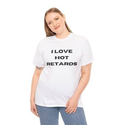 I Love Hot Retards T-Shirt