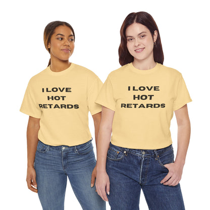 I Love Hot Retards T-Shirt