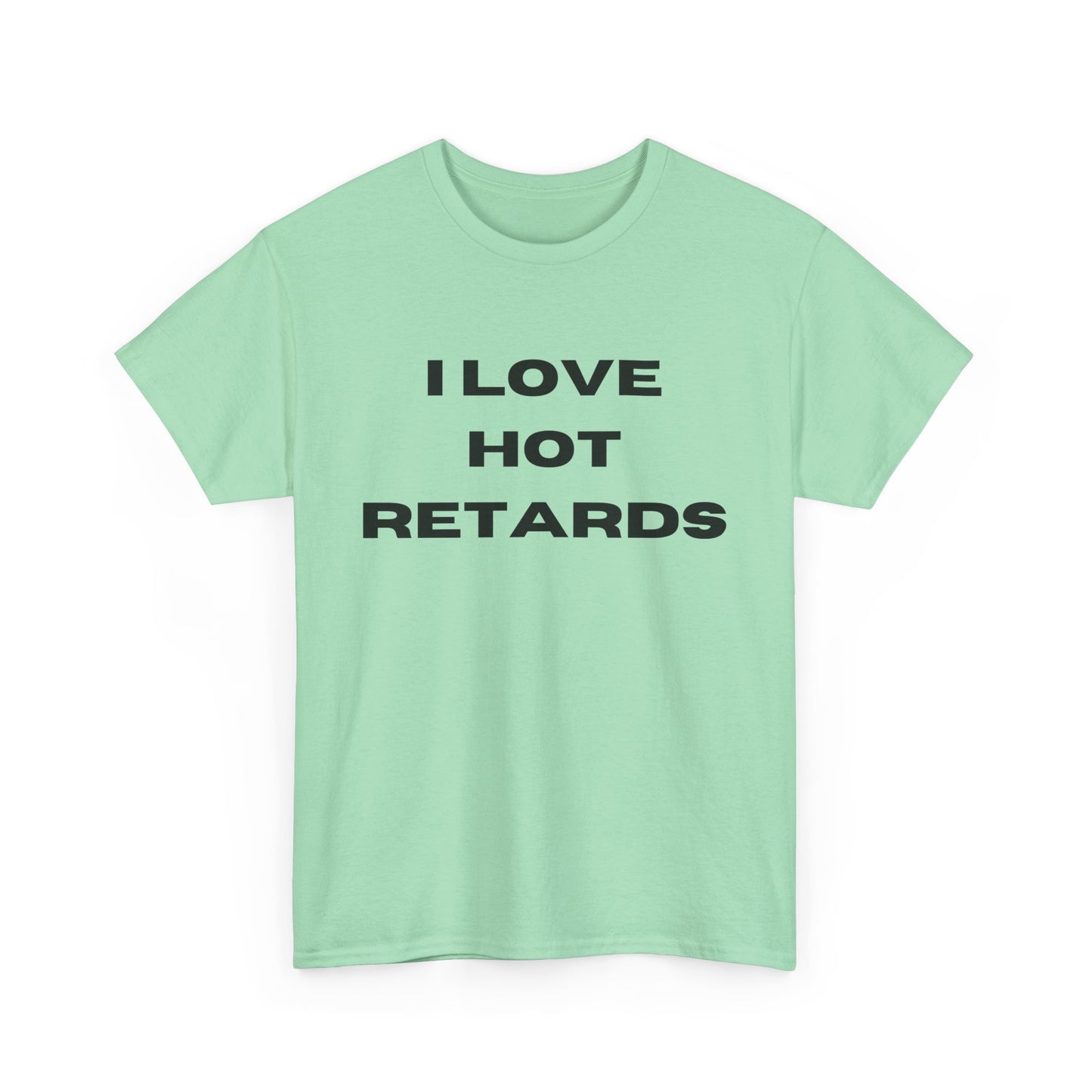 I Love Hot Retards T-Shirt