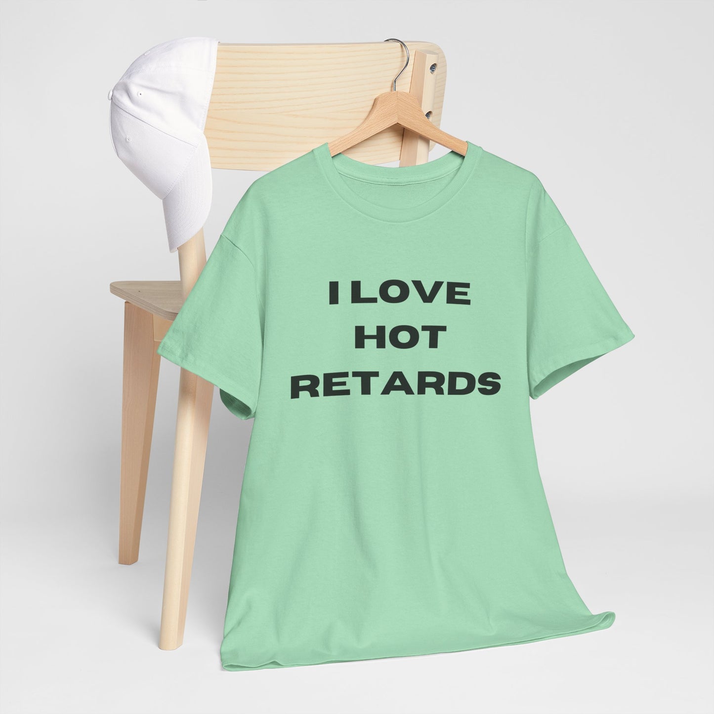 I Love Hot Retards T-Shirt