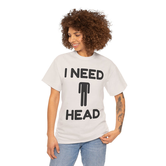 I Need Head T-Shirt