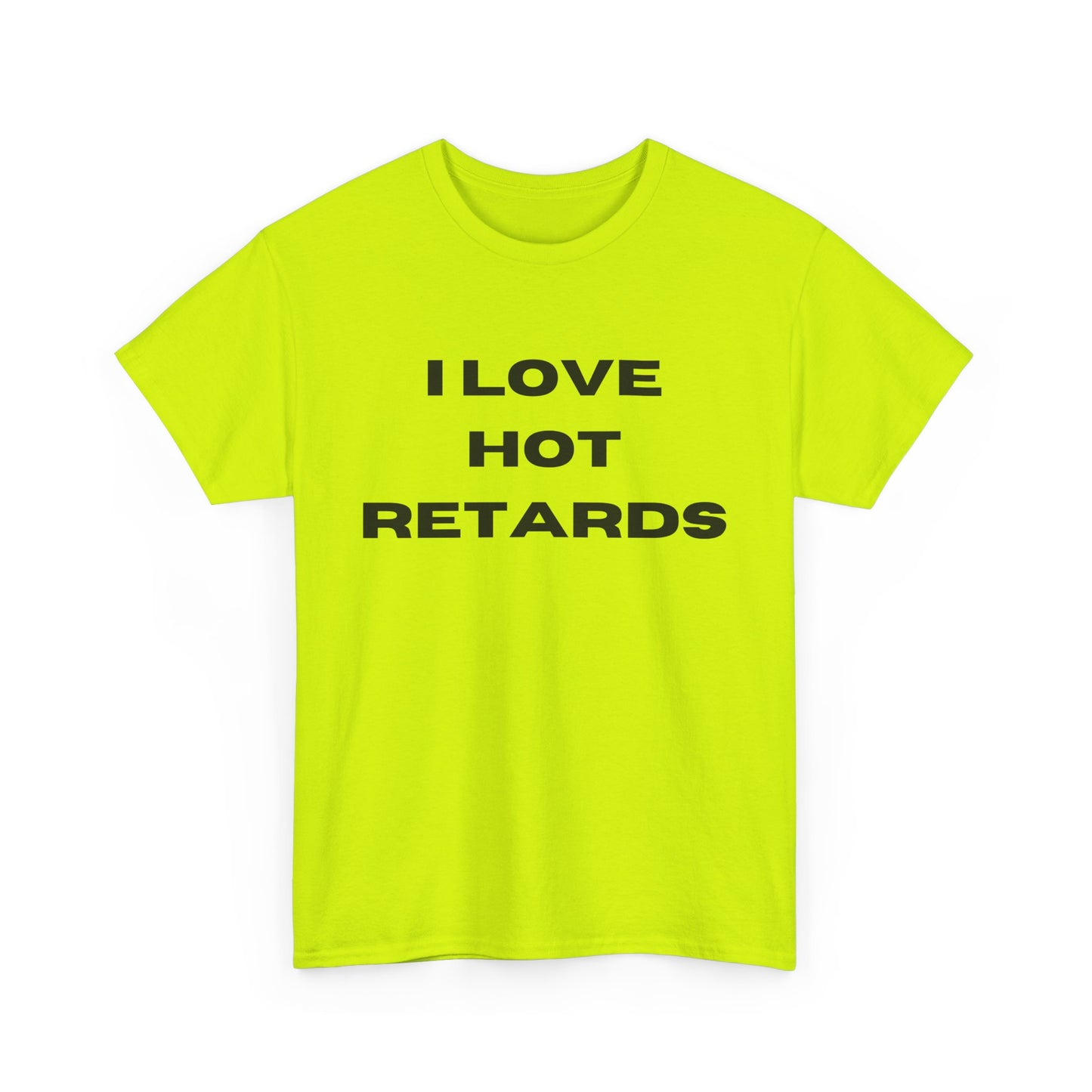 I Love Hot Retards T-Shirt