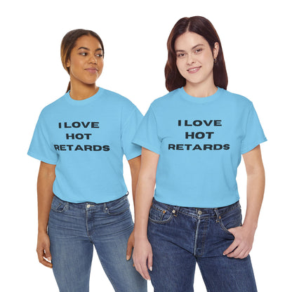 I Love Hot Retards T-Shirt