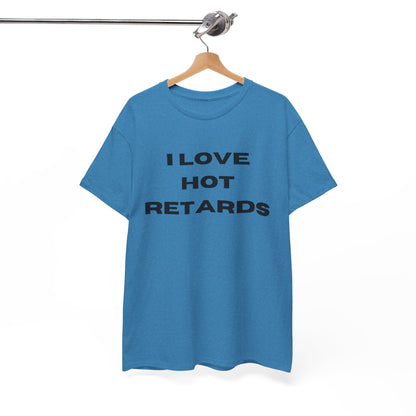 I Love Hot Retards T-Shirt