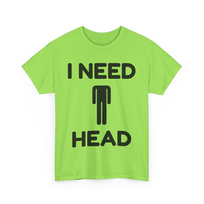 I Need Head T-Shirt