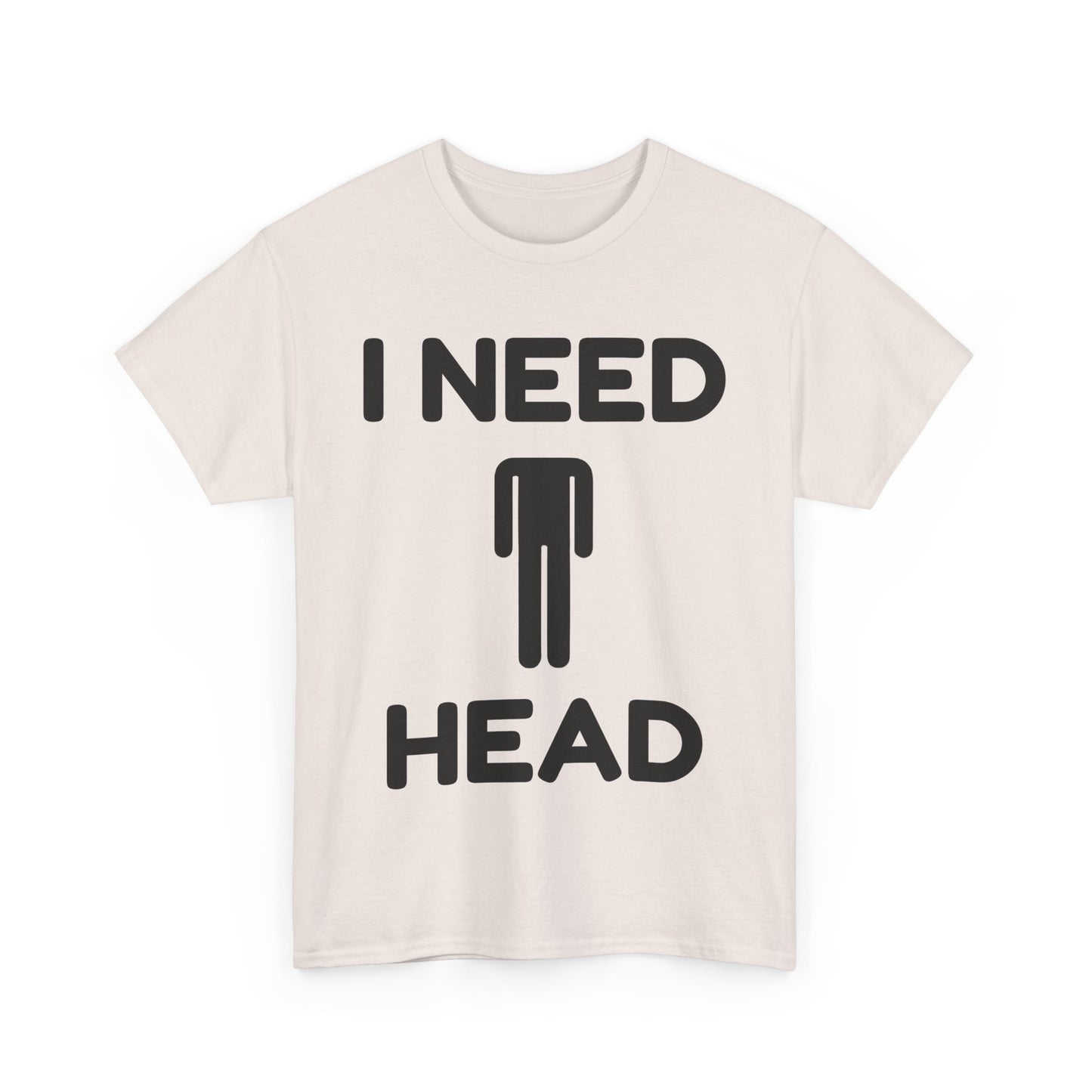 I Need Head T-Shirt