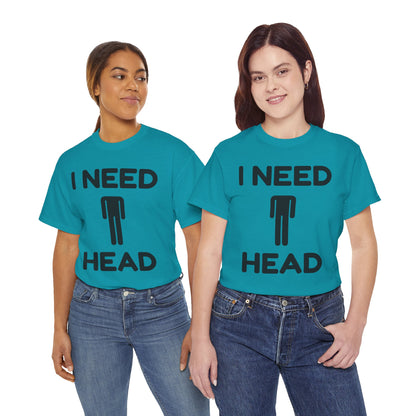 I Need Head T-Shirt