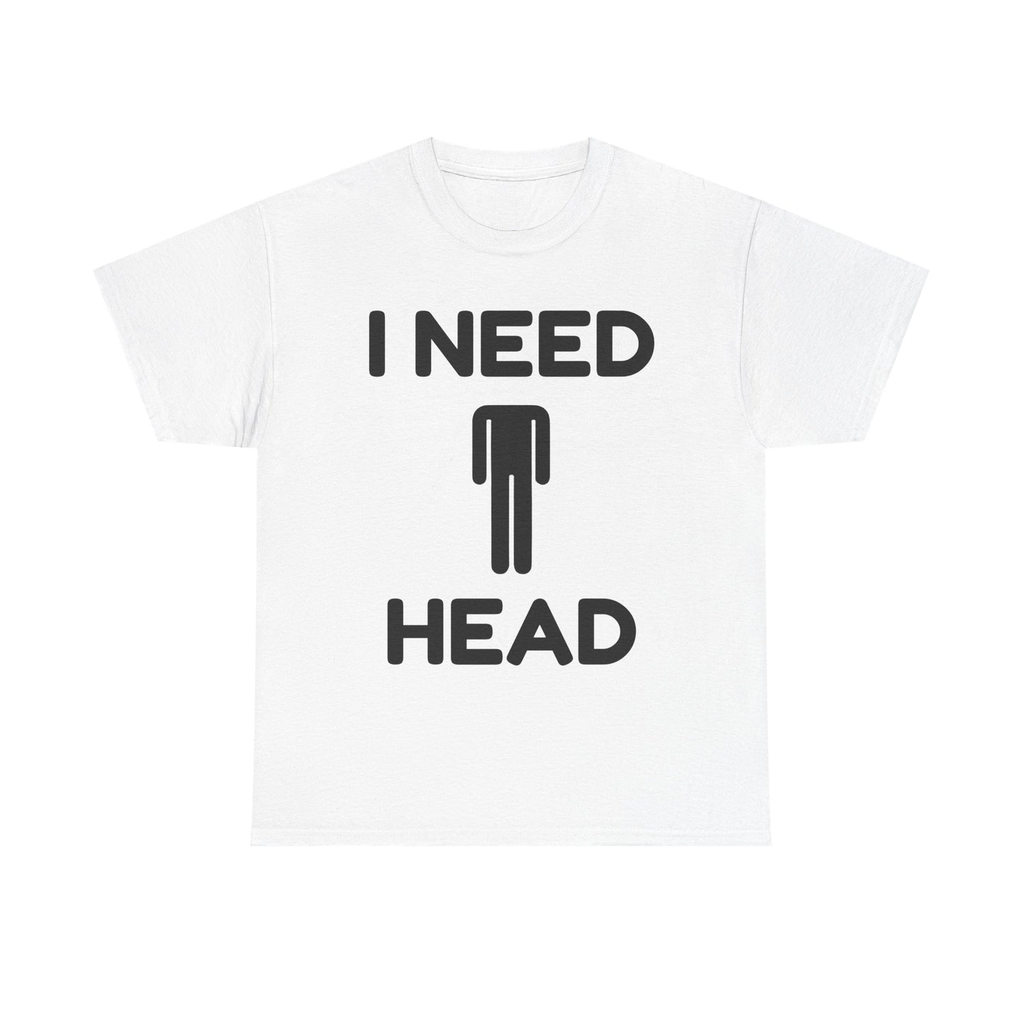 I Need Head T-Shirt