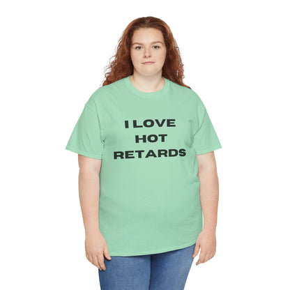 I Love Hot Retards T-Shirt