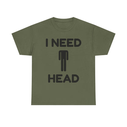 I Need Head T-Shirt