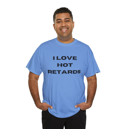 I Love Hot Retards T-Shirt