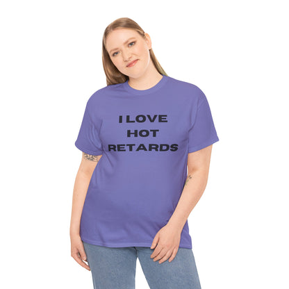 I Love Hot Retards T-Shirt