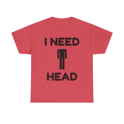 I Need Head T-Shirt