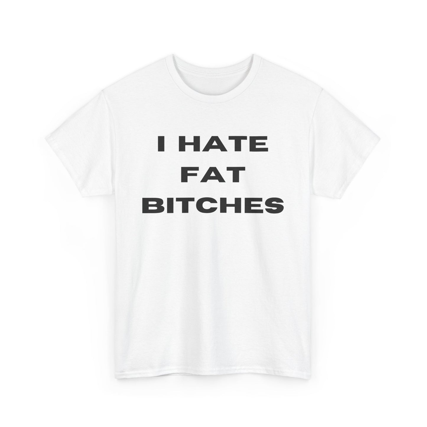 I Hate Fat Bitches T-Shirt