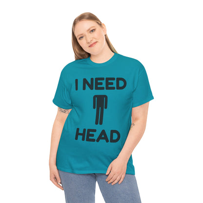 I Need Head T-Shirt