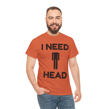 I Need Head T-Shirt