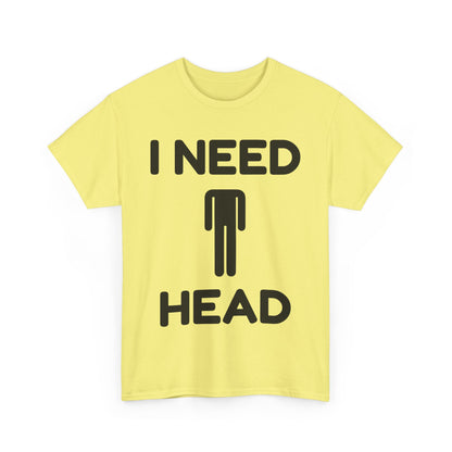 I Need Head T-Shirt