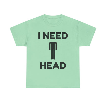 I Need Head T-Shirt