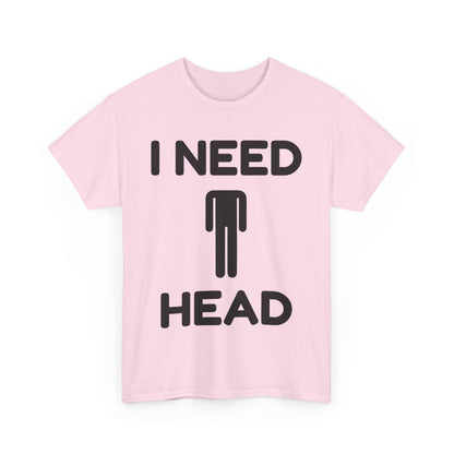 I Need Head T-Shirt