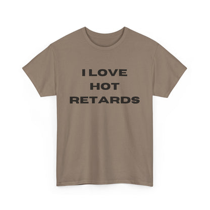 I Love Hot Retards T-Shirt