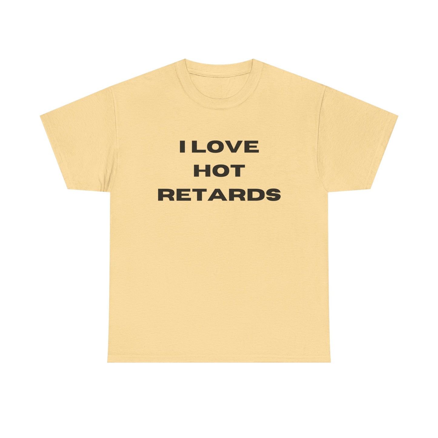 I Love Hot Retards T-Shirt