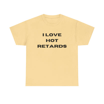 I Love Hot Retards T-Shirt