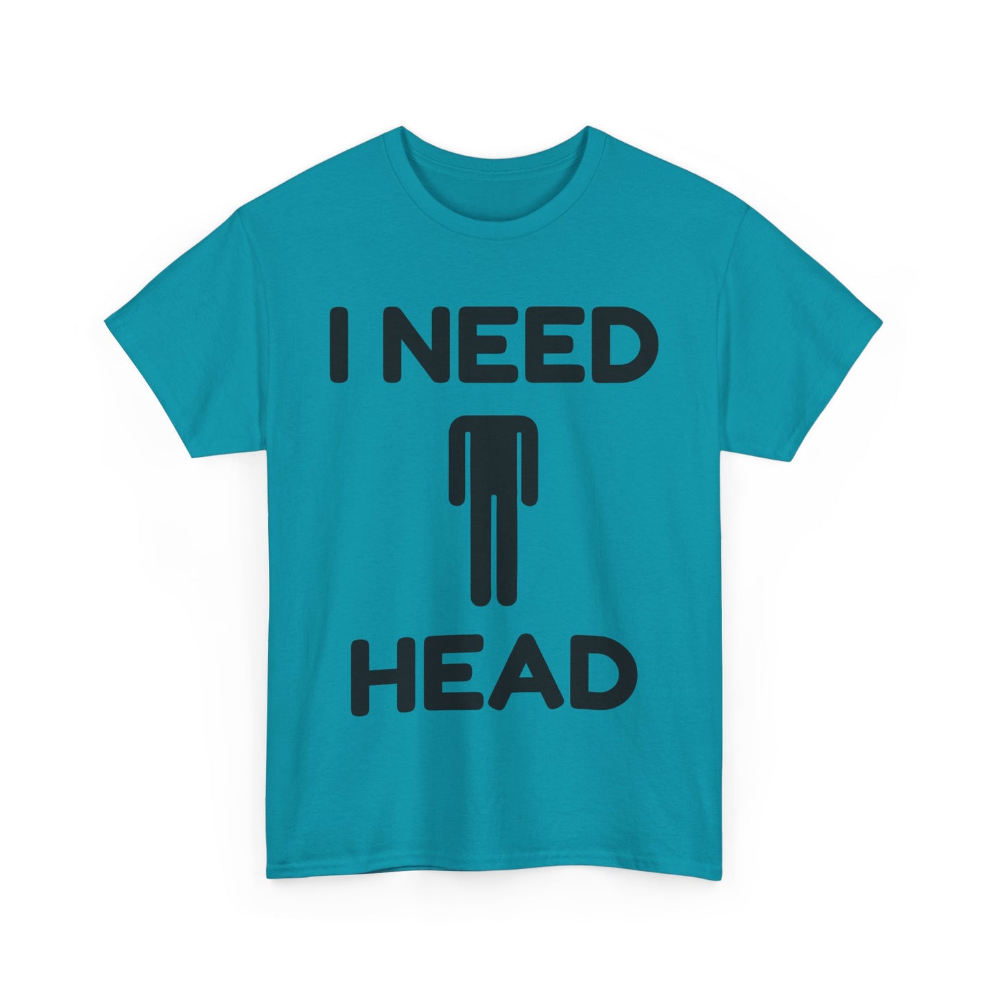 I Need Head T-Shirt