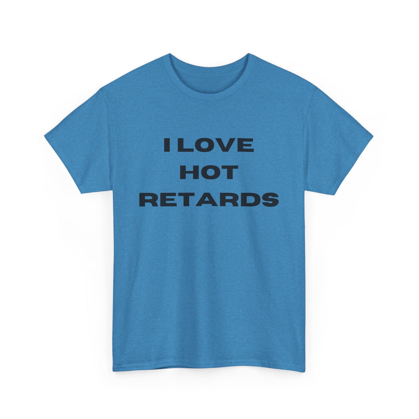 I Love Hot Retards T-Shirt