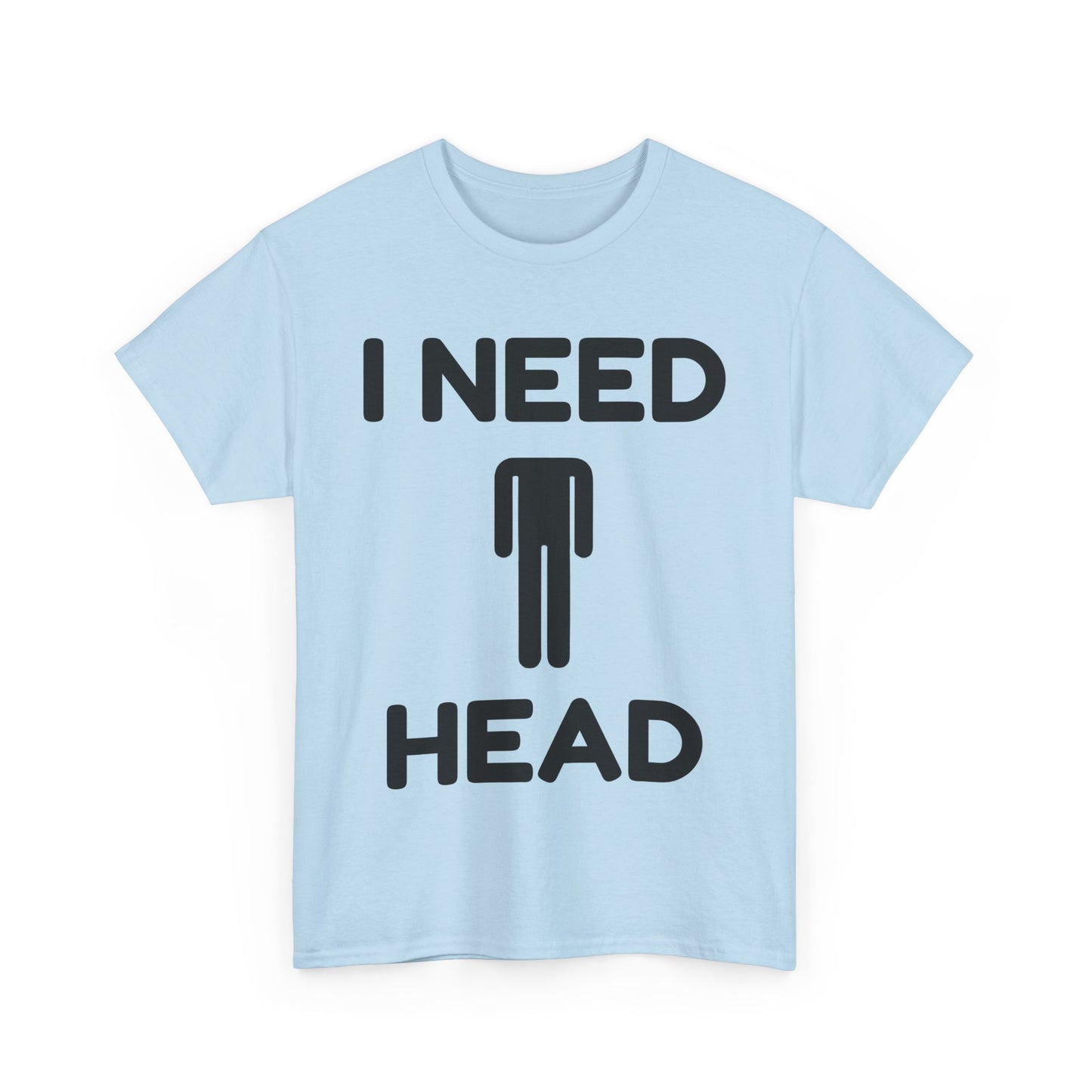 I Need Head T-Shirt