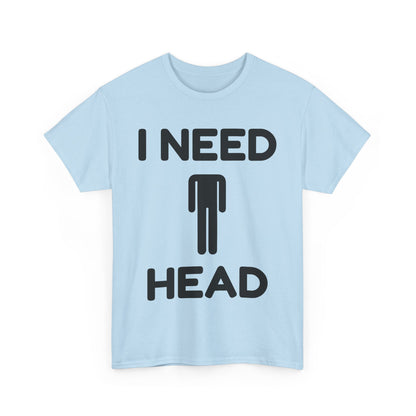 I Need Head T-Shirt