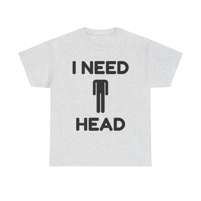 I Need Head T-Shirt