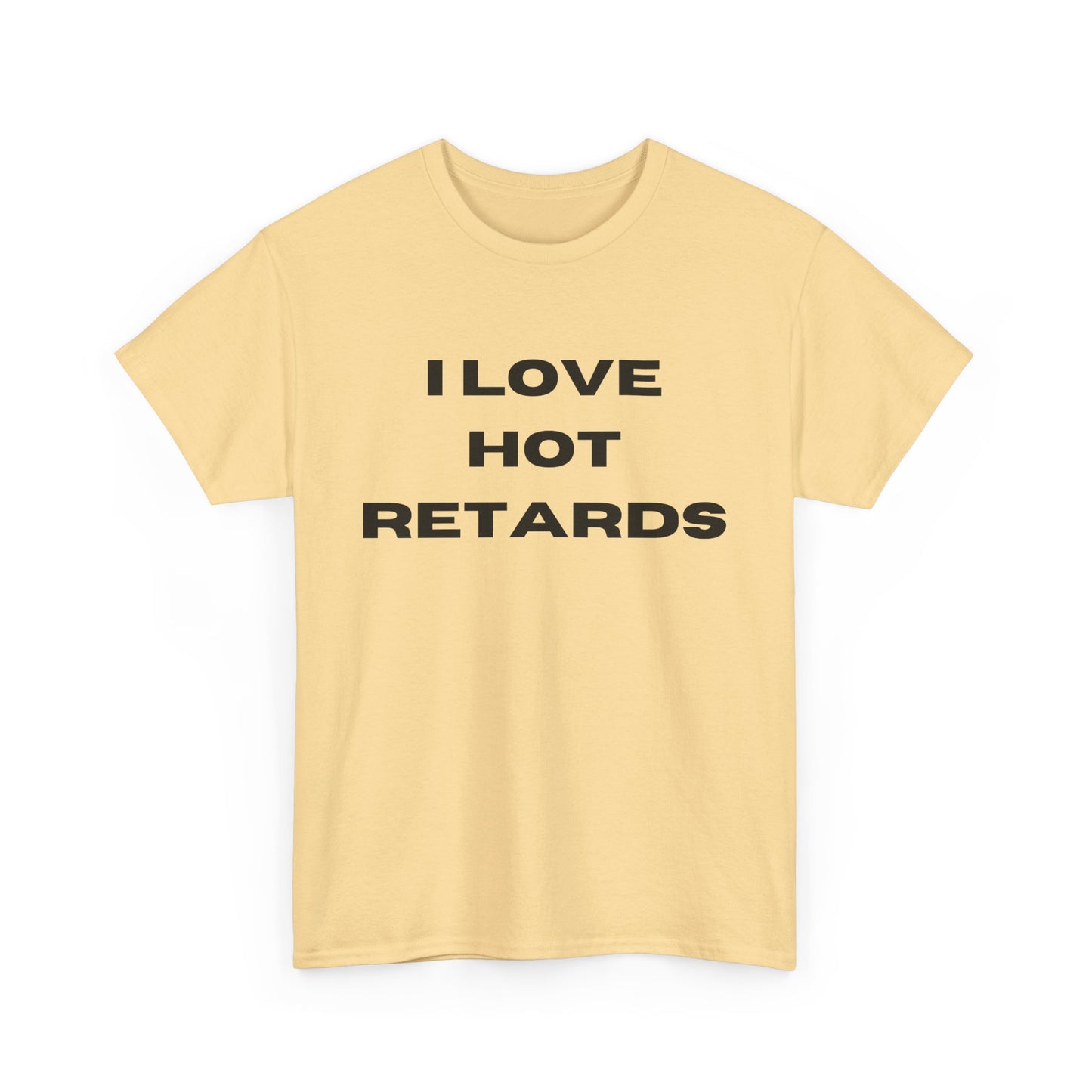 I Love Hot Retards T-Shirt