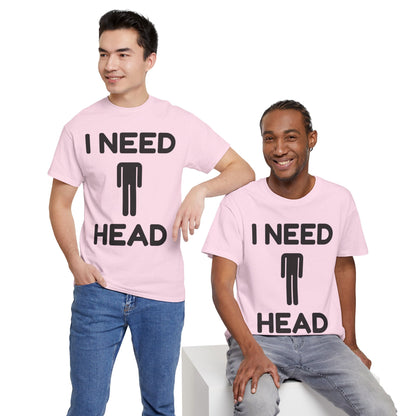 I Need Head T-Shirt