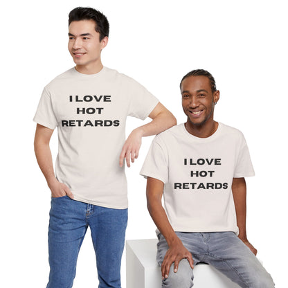 I Love Hot Retards T-Shirt