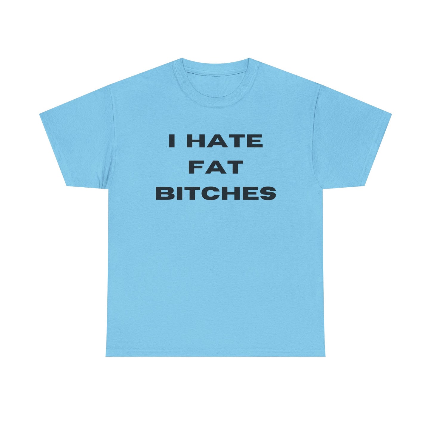 I Hate Fat Bitches T-Shirt