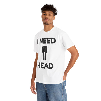 I Need Head T-Shirt