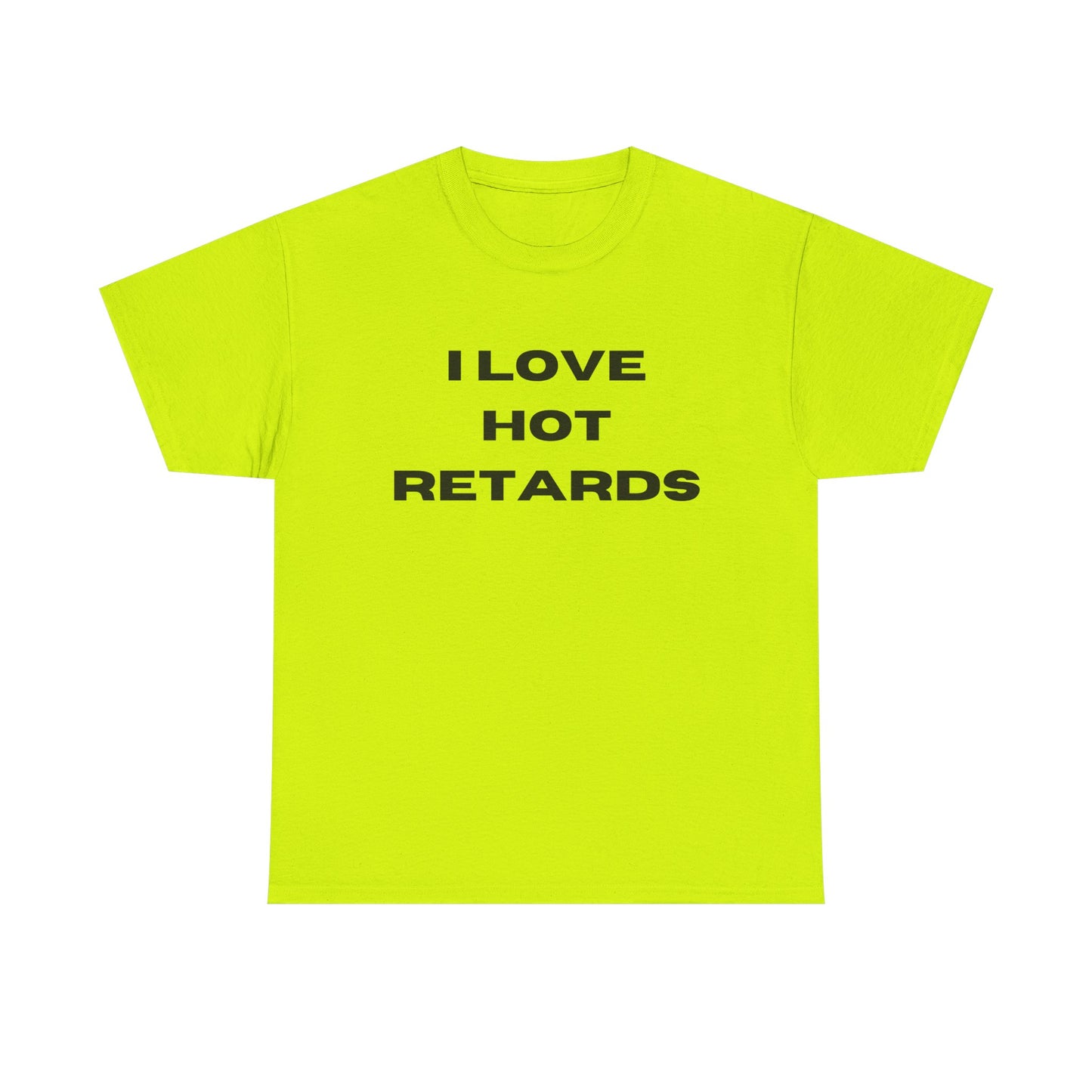 I Love Hot Retards T-Shirt