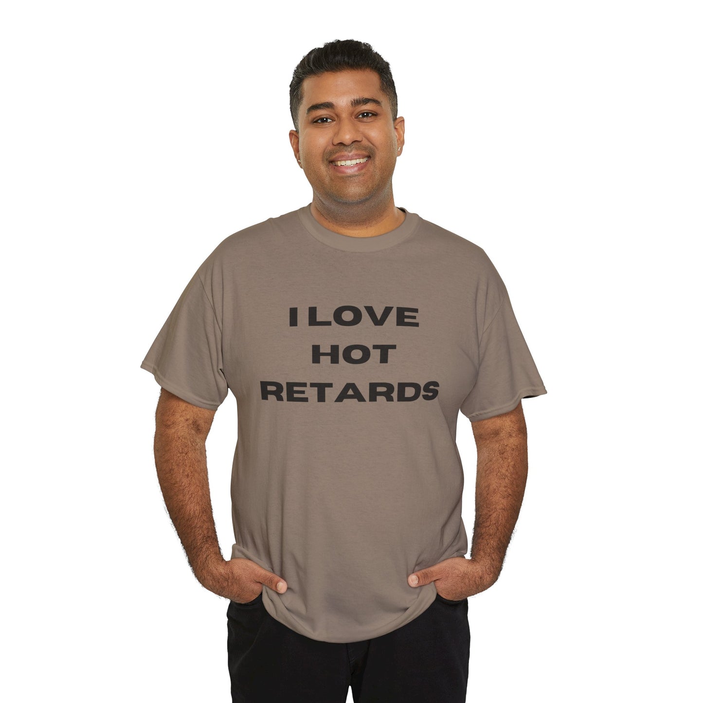 I Love Hot Retards T-Shirt