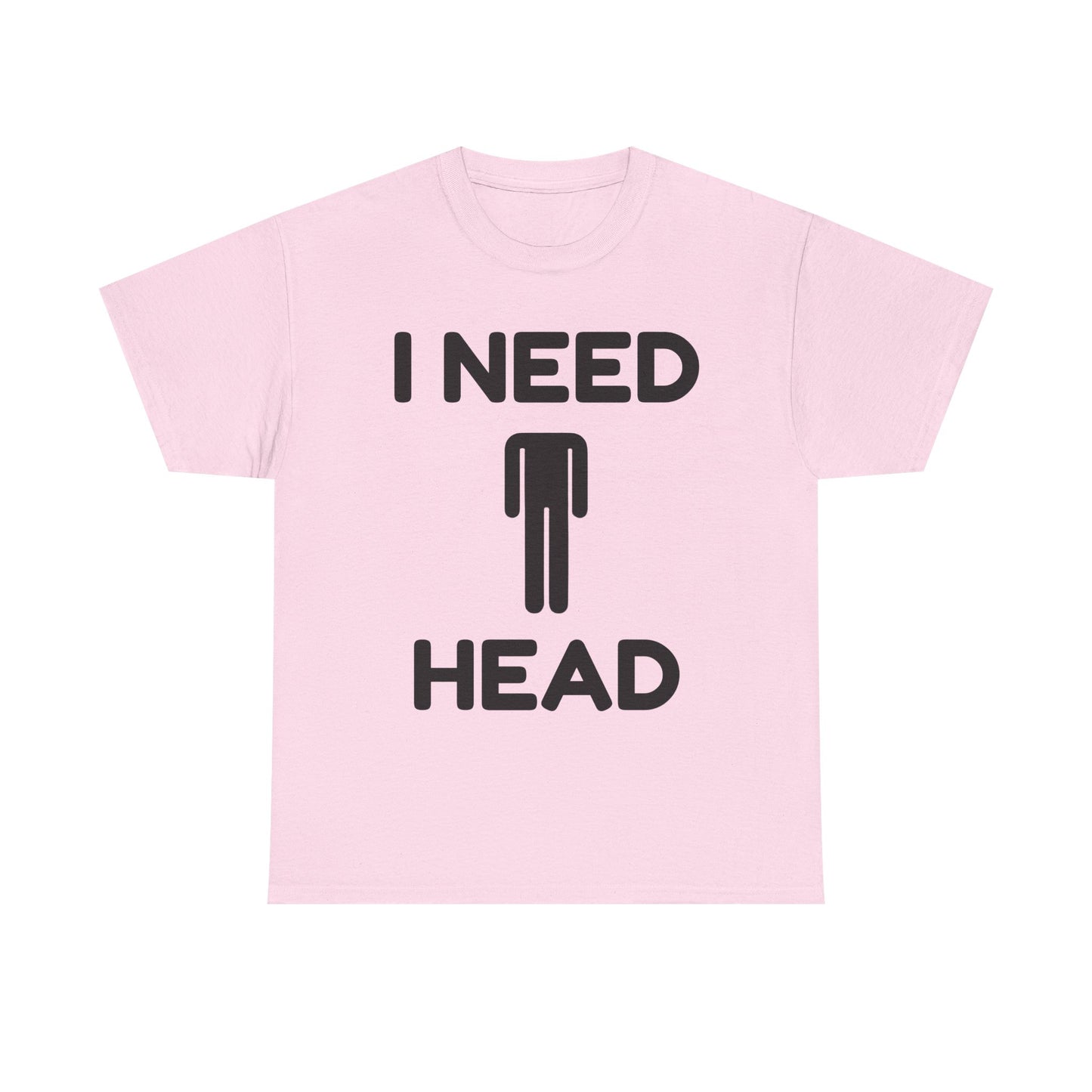 I Need Head T-Shirt