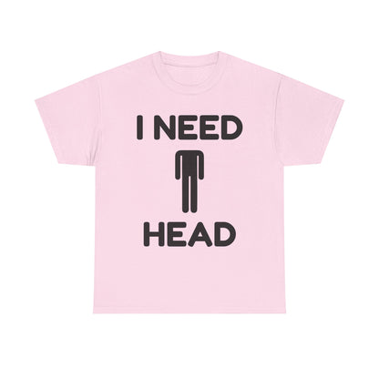 I Need Head T-Shirt